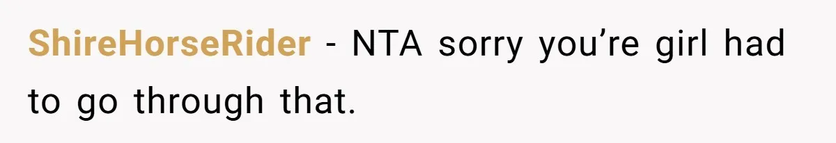ShireHorseRider − NTA sorry you’re girl had to go through that.