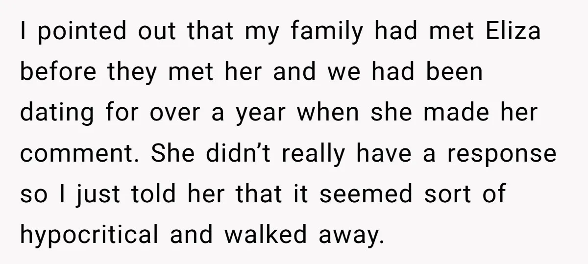 I pointed out that my family had met Eliza before they met her and we had been dating for over a year when she made her comment. She didn’t really...