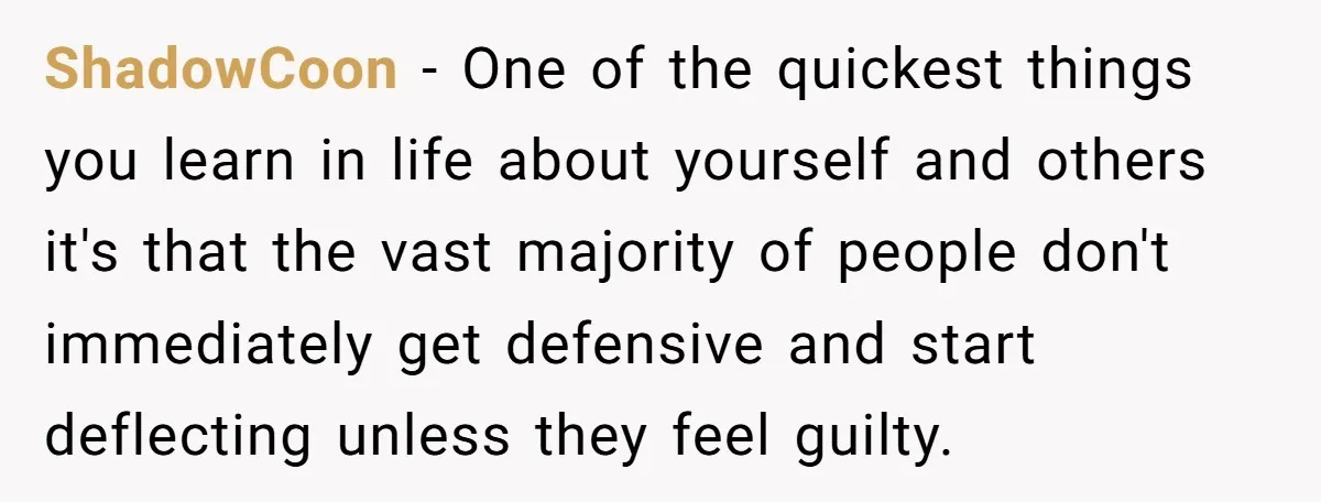 ShadowCoon − One of the quickest things you learn in life about yourself and others it's that the vast majority of people don't immediately get defensive and start deflecting unless...