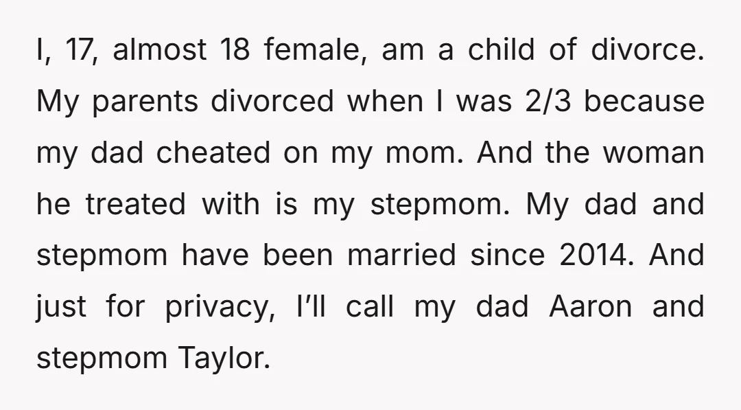 I, 17, almost 18 female, am a child of divorce. My parents divorced when I was 2/3 because my dad cheated on my mom. And the woman he treated with...