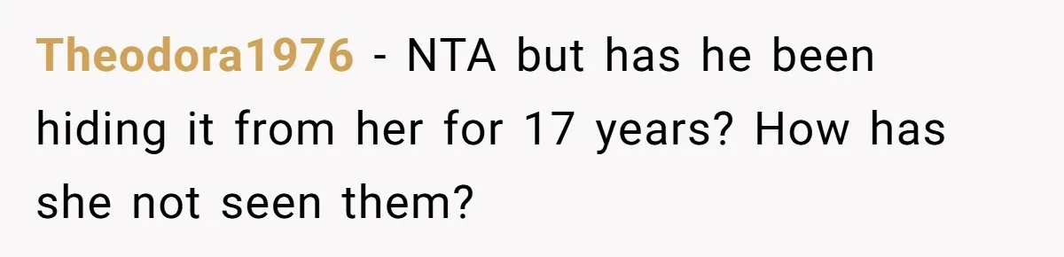 Theodora1976 − NTA but has he been hiding it from her for 17 years? How has she not seen them?