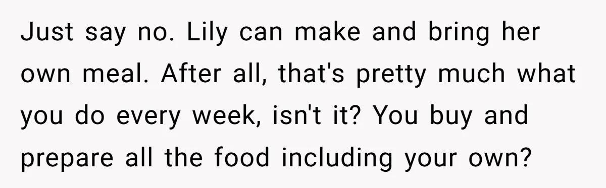 Just say no. Lily can make and bring her own meal. After all, that's pretty much what you do every week, isn't it? You buy and prepare all the food...