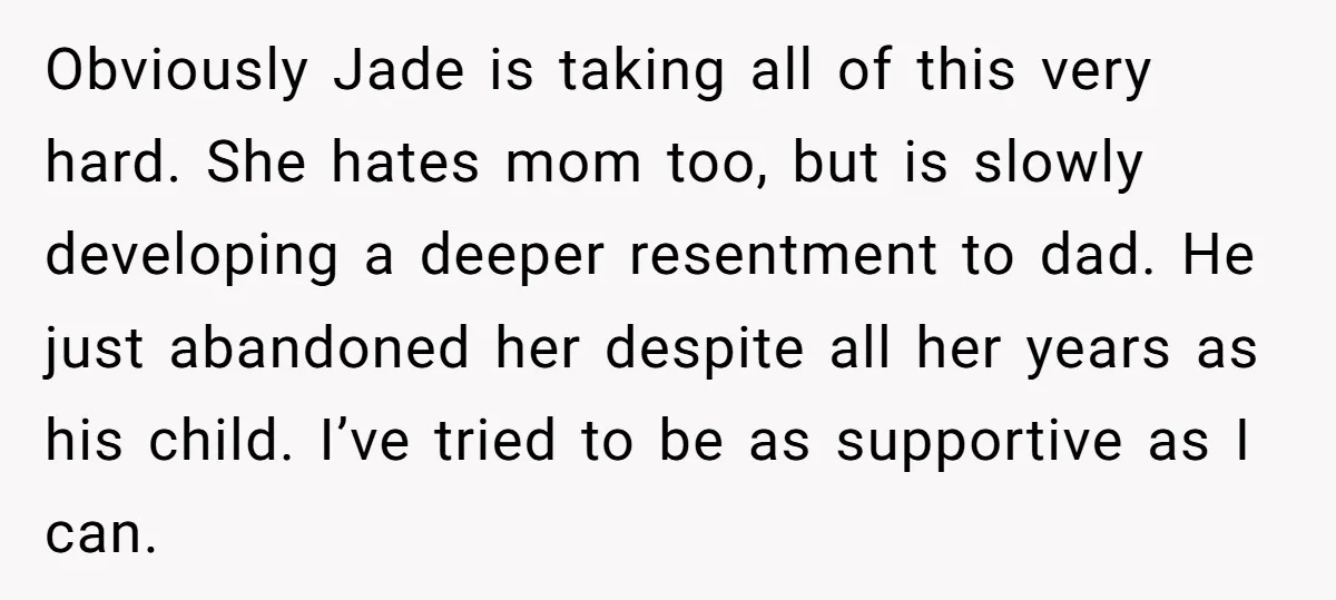 Obviously Jade is taking all of this very hard. She hates mom too, but is slowly developing a deeper resentment to dad. He just abandoned her despite all her years...