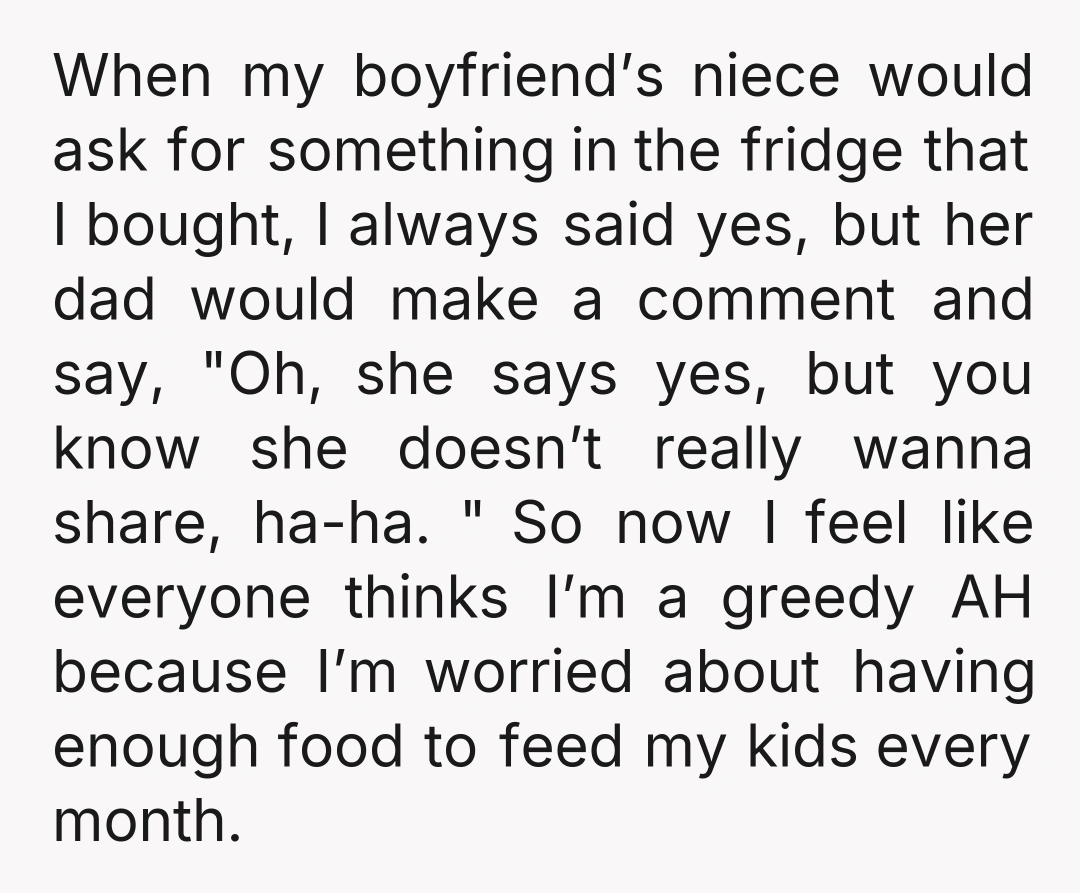 When my boyfriend’s niece would ask for something in the fridge that I bought, I always said yes, but her dad would make a comment and say, "Oh, she says...