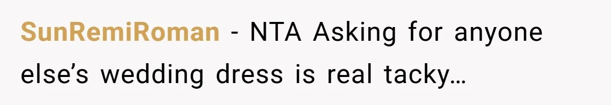 SunRemiRoman - NTA Asking for anyone else’s wedding dress is real tacky…