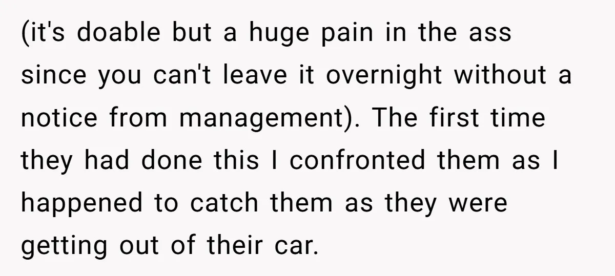 (it's doable but a huge pain in the ass since you can't leave it overnight without a notice from management). The first time they had done this I confronted them...
