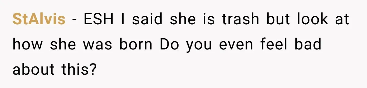 StAlvis − ESH I said she is trash but look at how she was born Do you even feel bad about this?