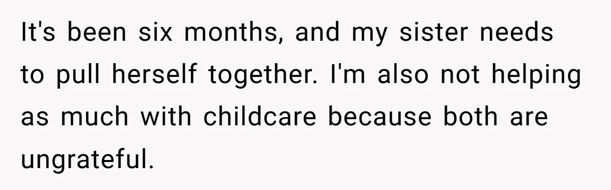 It's been six months, and my sister needs to pull herself together. I'm also not helping as much with childcare because both are ungrateful.