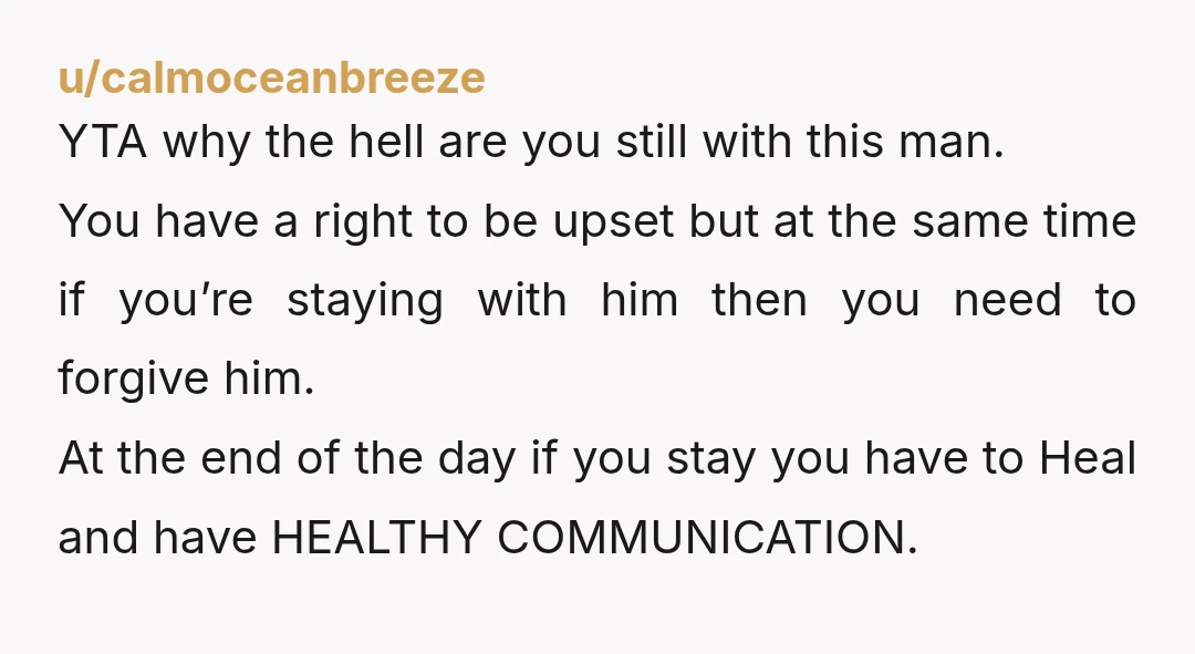 u/I-E-Tazz YTA, you don't get choose to stay with trash and then complain you're staying with trash. It's either you forgive him or leave. Your children WILL pick up on...