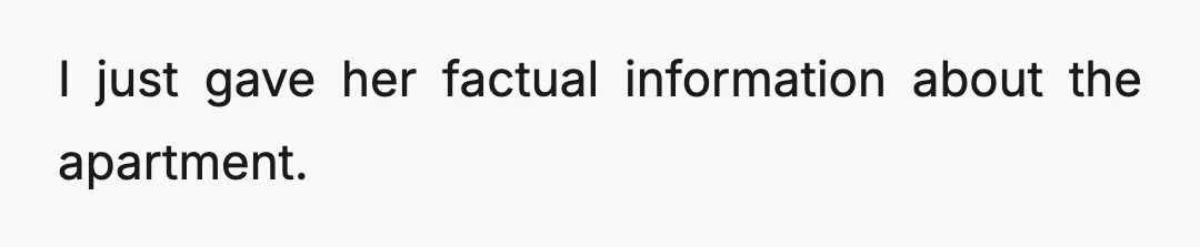 I just gave her factual information about the apartment.