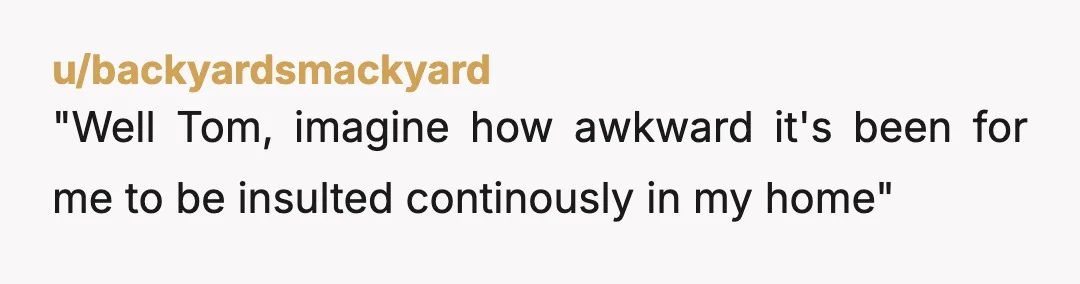 u/El_Eleventh NTJ. Passive aggressive would have been being on the other side of the wall saying something petty af about how you hate when peoples girlfriends who don’t pay rent...
