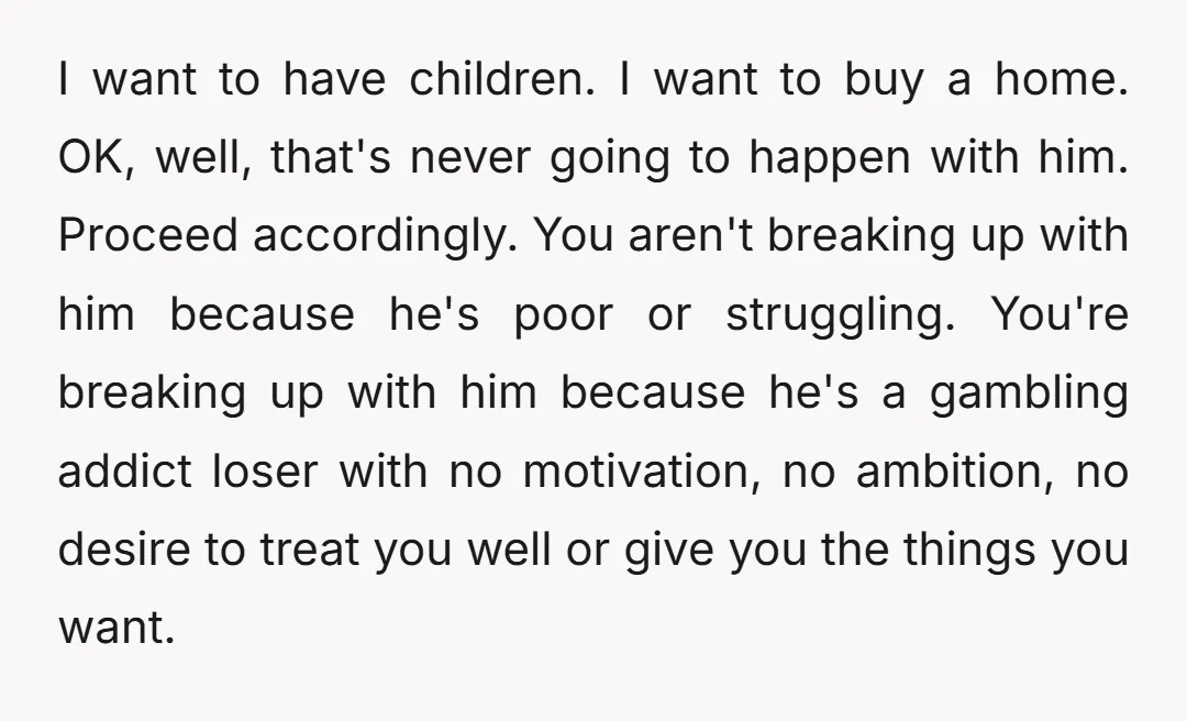 The sooner you dump him the sooner the happy part of your life can begin. EDIT: your edit indicates you're falling for the sunk cost fallacy. You've wasted time with...
