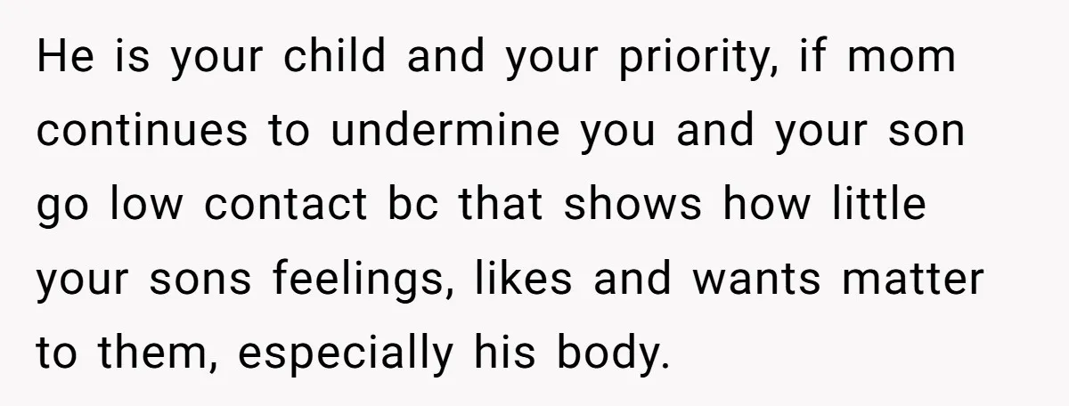 He is your child and your priority, if mom continues to undermine you and your son go low contact bc that shows how little your sons feelings, likes and wants...