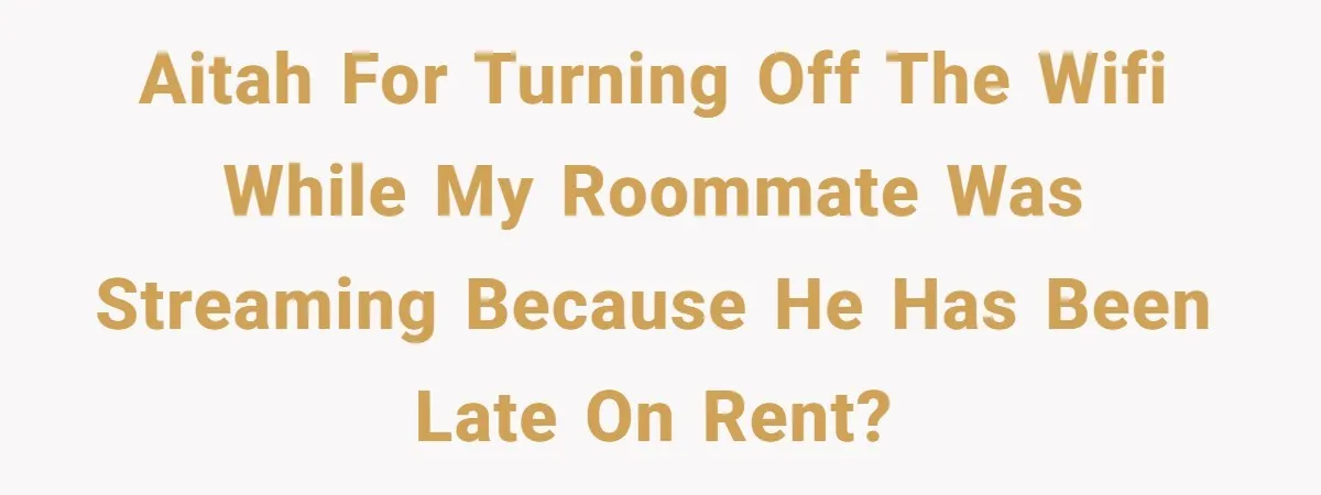 AITAH for turning off the WiFi while my roommate was streaming because he has been late on rent?