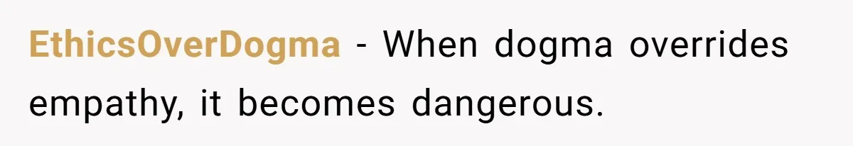 EthicsOverDogma - When dogma overrides empathy, it becomes dangerous.