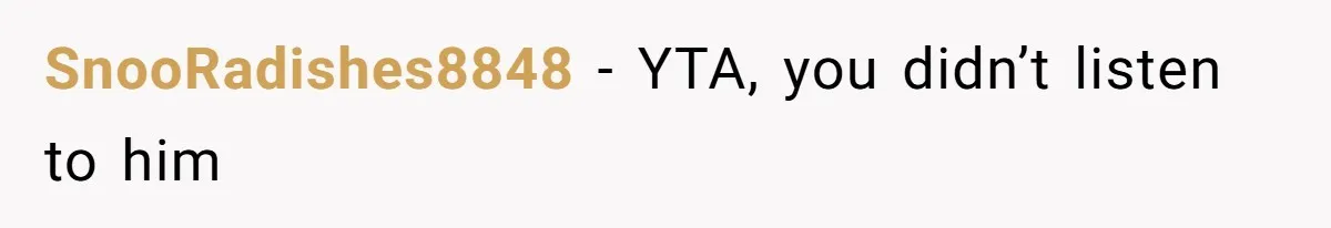 SnooRadishes8848 − YTA, you didn’t listen to him
