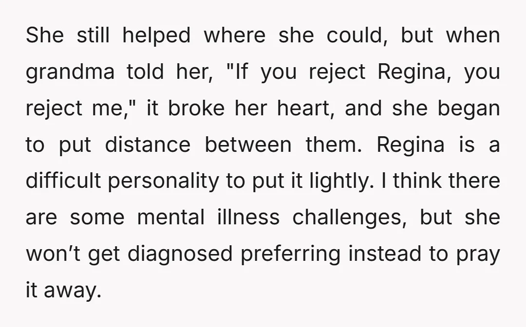 She still helped where she could, but when grandma told her, "If you reject Regina, you reject me," it broke her heart, and she began to put distance between them....