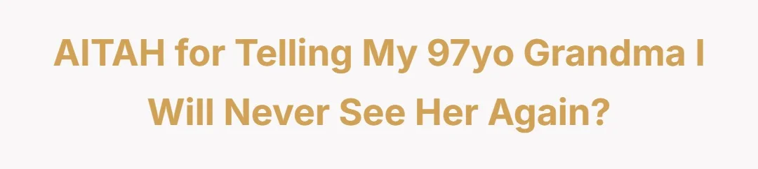 AITAH for telling my 97yo grandma I will never see her again?
