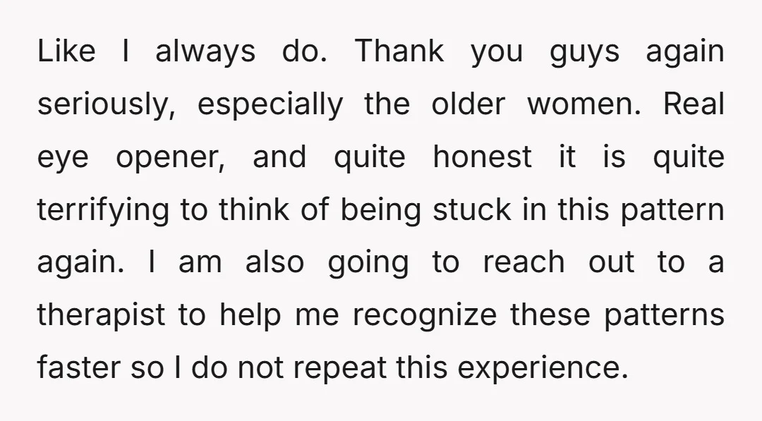 Like I always do. Thank you guys again seriously, especially the older women. Real eye opener, and quite honest it is quite terrifying to think of being stuck in this...