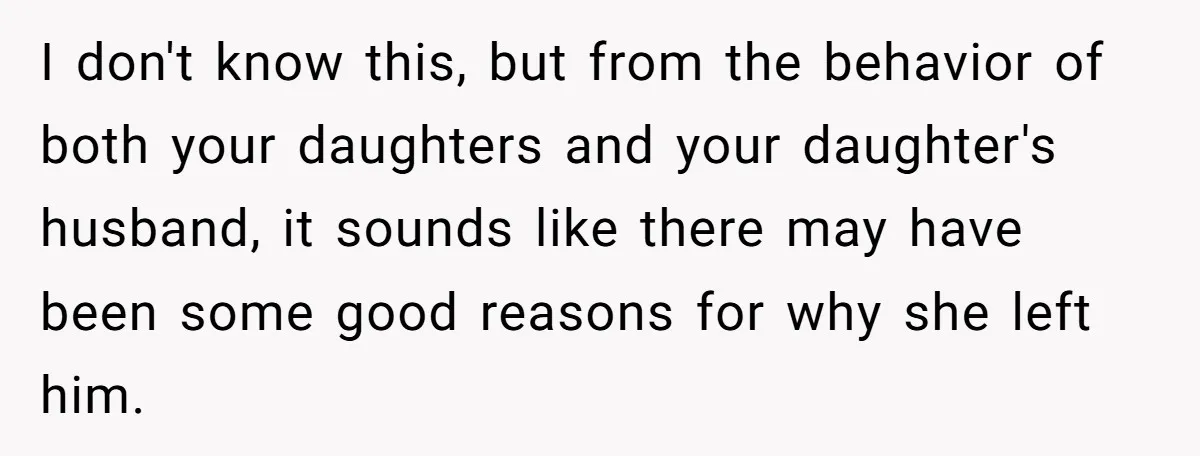 I don't know this, but from the behavior of both your daughters and your daughter's husband, it sounds like there may have been some good reasons for why she left...