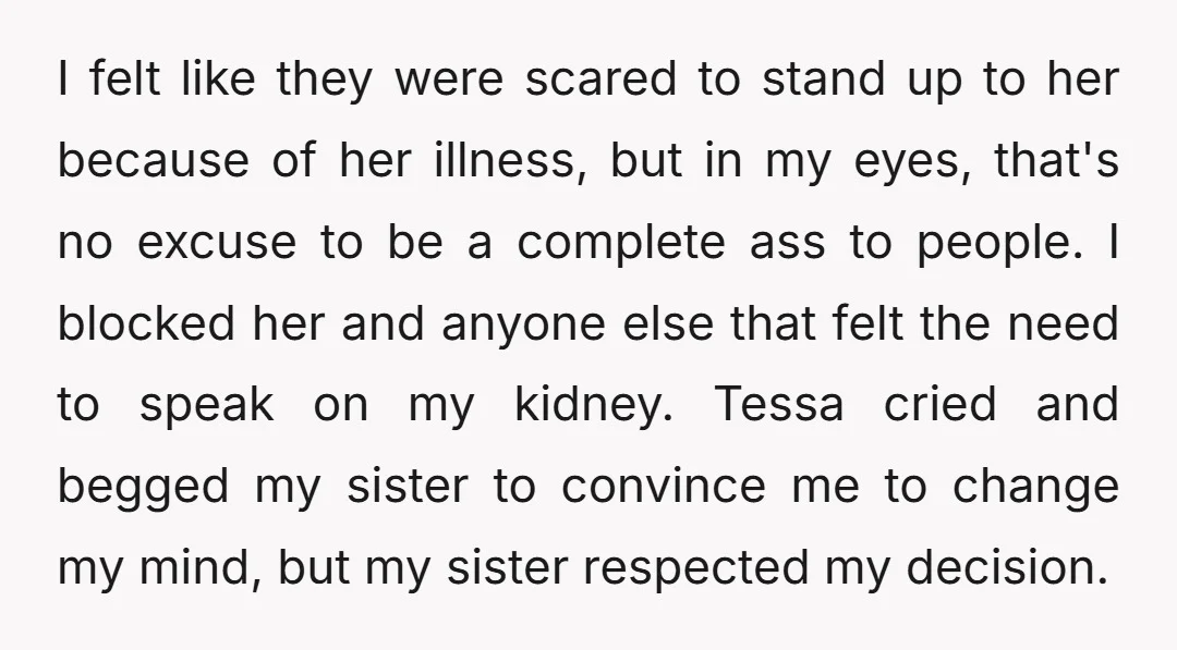 I felt like they were scared to stand up to her because of her illness, but in my eyes, that's no excuse to be a complete ass to people. I...