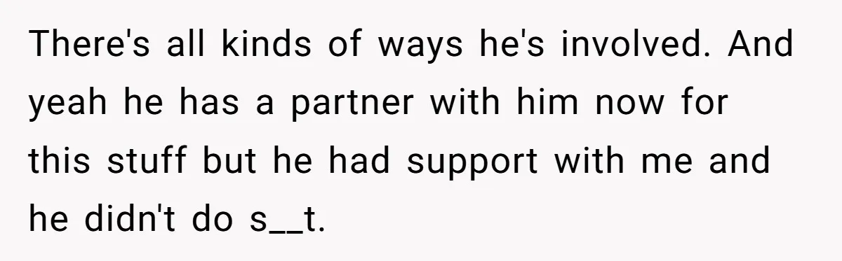 There's all kinds of ways he's involved. And yeah he has a partner with him now for this stuff but he had support with me and he didn't do s__t.