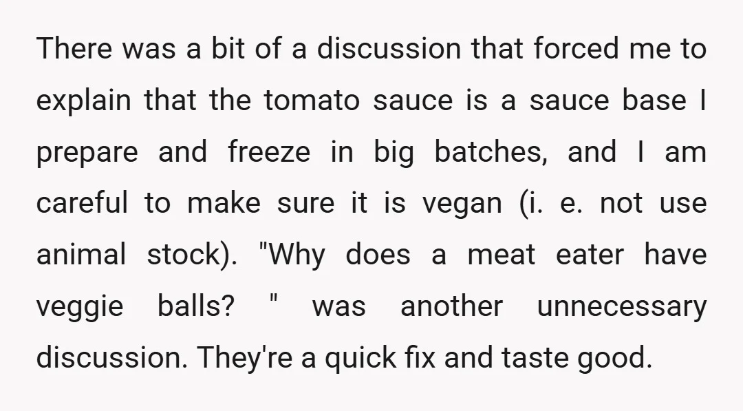 There was a bit of a discussion that forced me to explain that the tomato sauce is a sauce base I prepare and freeze in big batches, and I am...