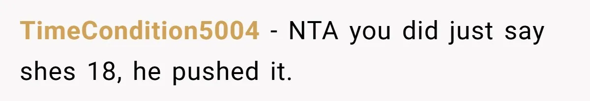 TimeCondition5004 − NTA you did just say shes 18, he pushed it.