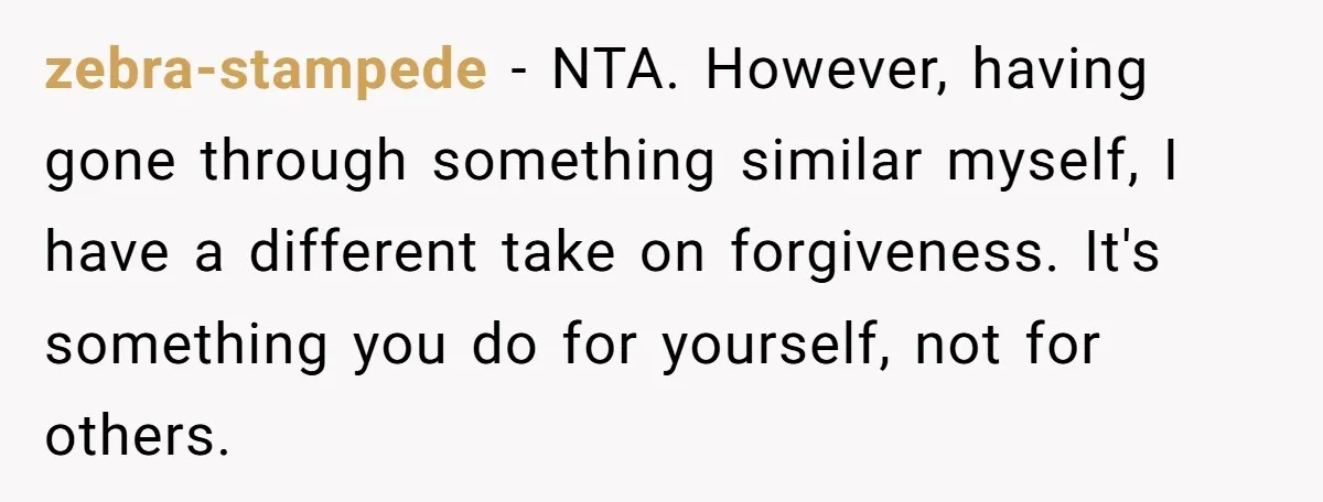 zebra-stampede − NTA. However, having gone through something similar myself, I have a different take on forgiveness. It's something you do for yourself, not for others.