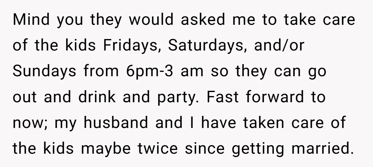 Mind you they would asked me to take care of the kids Fridays, Saturdays, and/or Sundays from 6pm-3 am so they can go out and drink and party. Fast forward...