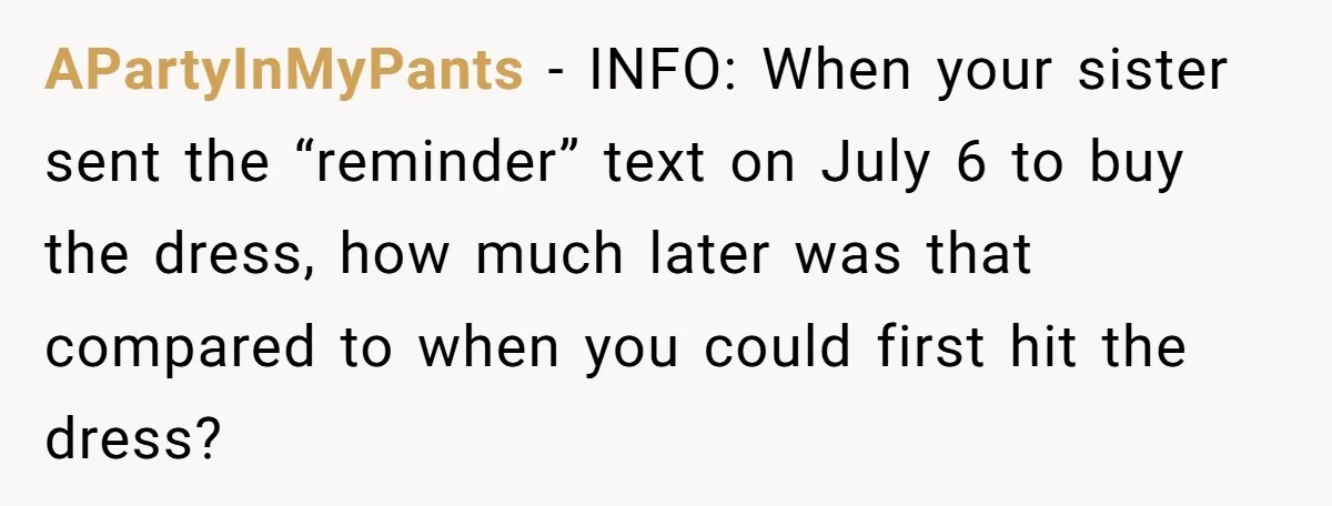 APartyInMyPants - INFO: When your sister sent the “reminder” text on July 6 to buy the dress, how much later was that compared to when you could first hit the...