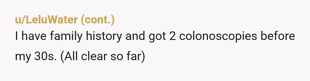 u/Boring_3304 absolutely am at risk for this, had digestive issues my whole life, a colonoscopy done in my 20s but now that I'm in my mid 40s, I have no...