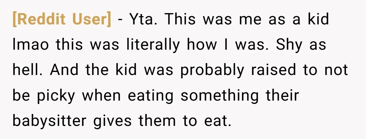 [Reddit User] − Yta. This was me as a kid lmao this was literally how I was. Shy as hell. And the kid was probably raised to not be picky...