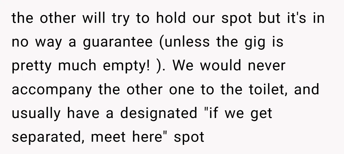 the other will try to hold our spot but it's in no way a guarantee (unless the gig is pretty much empty! ). We would never accompany the other one...