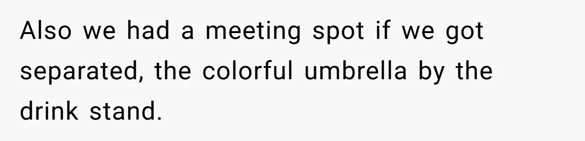 Also we had a meeting spot if we got separated, the colorful umbrella by the drink stand.