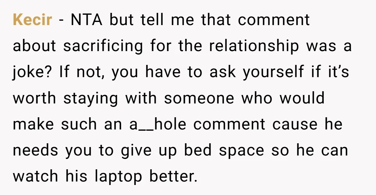 Kecir − NTA but tell me that comment about sacrificing for the relationship was a joke? If not, you have to ask yourself if it’s worth staying with someone who...
