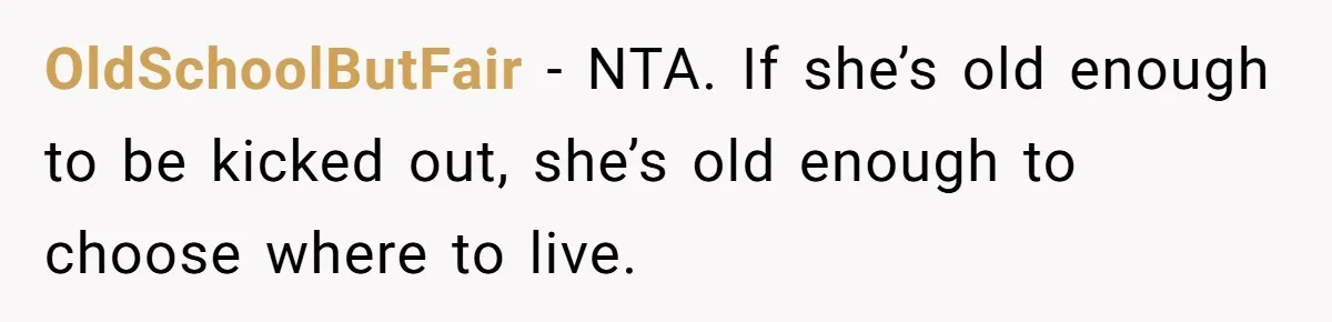 OldSchoolButFair - NTA. If she’s old enough to be kicked out, she’s old enough to choose where to live.