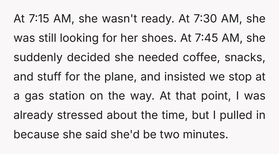 At 7:15 AM, she wasn't ready. At 7:30 AM, she was still looking for her shoes. At 7:45 AM, she suddenly decided she needed coffee, snacks, and stuff for the...
