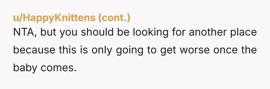 u/WisePhnx80 NTA She is playing you. Believe me she can control the cravings. You need to move out