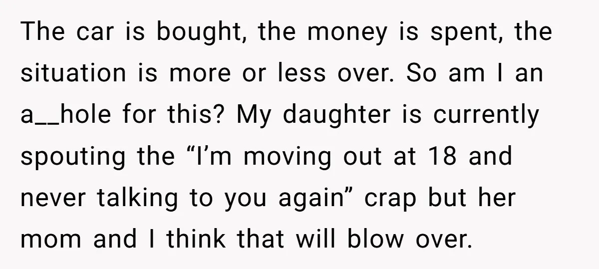 The car is bought, the money is spent, the situation is more or less over. So am I an a__hole for this? My daughter is currently spouting the “I’m moving...