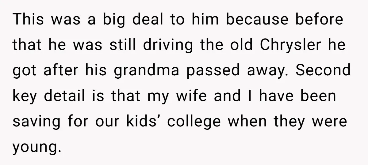 This was a big deal to him because before that he was still driving the old Chrysler he got after his grandma passed away. Second key detail is that my...