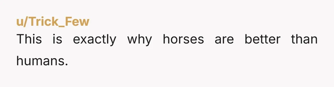 u/Sajem NTA Of course you're putting your clients and their horses over your sister, you're running a business and her demands for clearing out a working stable are completely delusional.