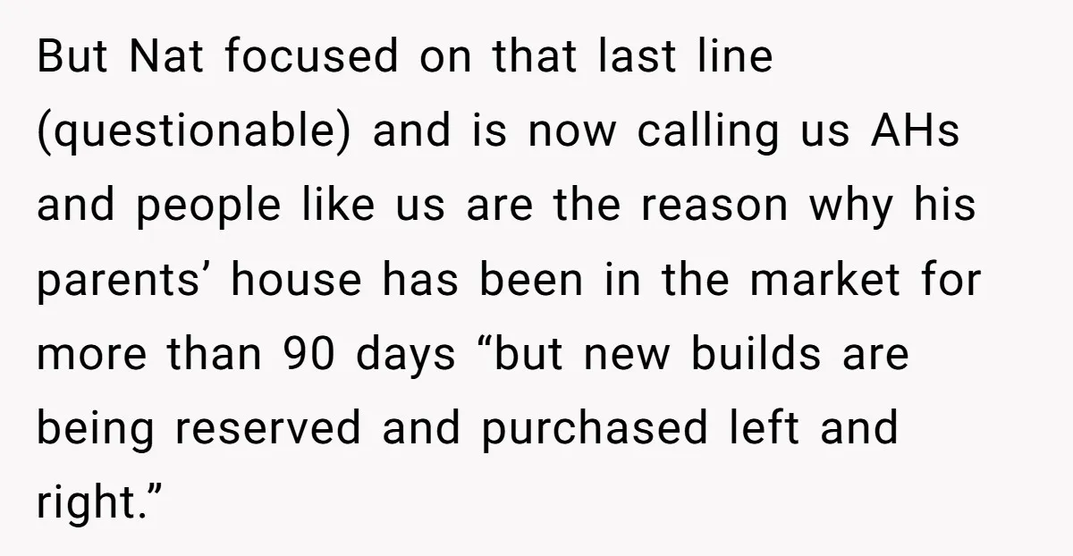 But Nat focused on that last line (questionable) and is now calling us AHs and people like us are the reason why his parents’ house has been in the market...
