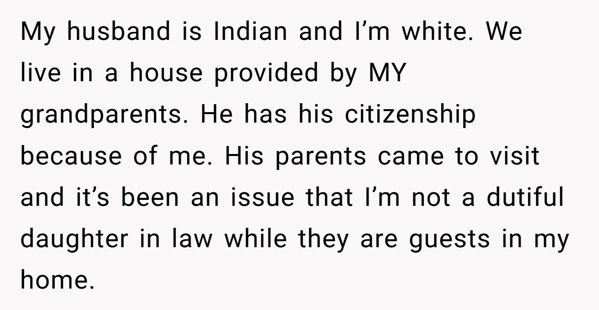 My husband is Indian and I’m white. We live in a house provided by MY grandparents. He has his citizenship because of me. His parents came to visit and it’s...