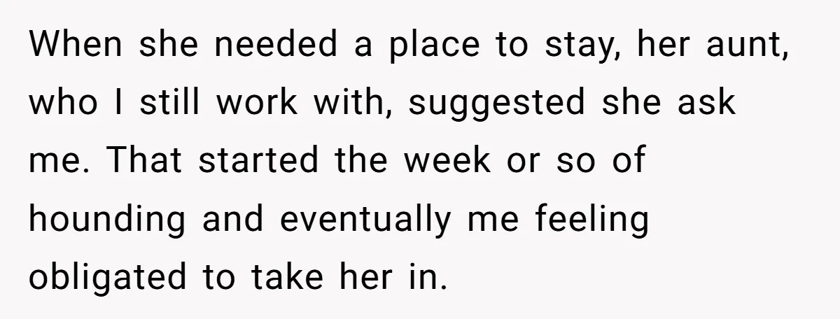 When she needed a place to stay, her aunt, who I still work with, suggested she ask me. That started the week or so of hounding and eventually me feeling...