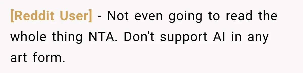 [Reddit User] − Not even going to read the whole thing NTA. Don't support AI in any art form.