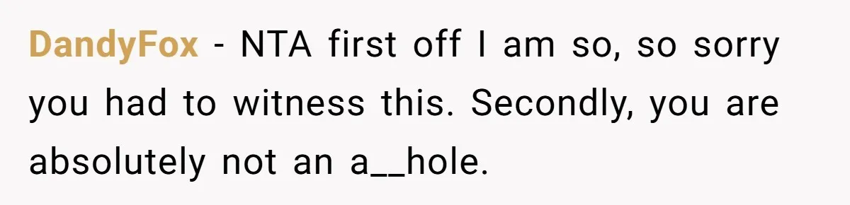 DandyFox − NTA first off I am so, so sorry you had to witness this. Secondly, you are absolutely not an a__hole.