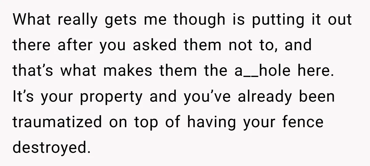What really gets me though is putting it out there after you asked them not to, and that’s what makes them the a__hole here. It’s your property and you’ve already...