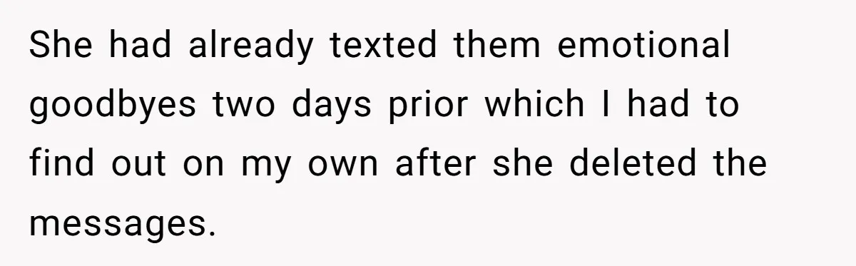 She had already texted them emotional goodbyes two days prior which I had to find out on my own after she deleted the messages.