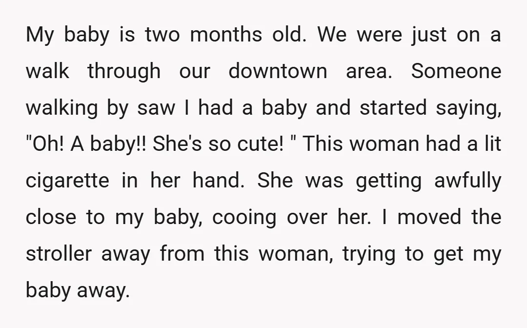 My baby is two months old. We were just on a walk through our downtown area. Someone walking by saw I had a baby and started saying, "Oh! A baby!!...